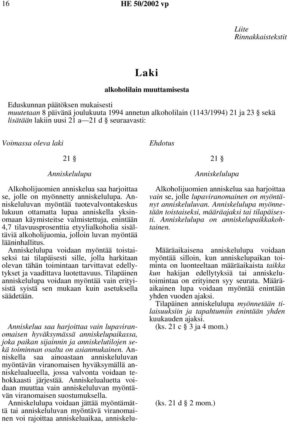 Anniskeluluvan myöntää tuotevalvontakeskus lukuun ottamatta lupaa anniskella yksinomaan käymisteitse valmistettuja, enintään 4,7 tilavuusprosenttia etyylialkoholia sisältäviä alkoholijuomia, jolloin