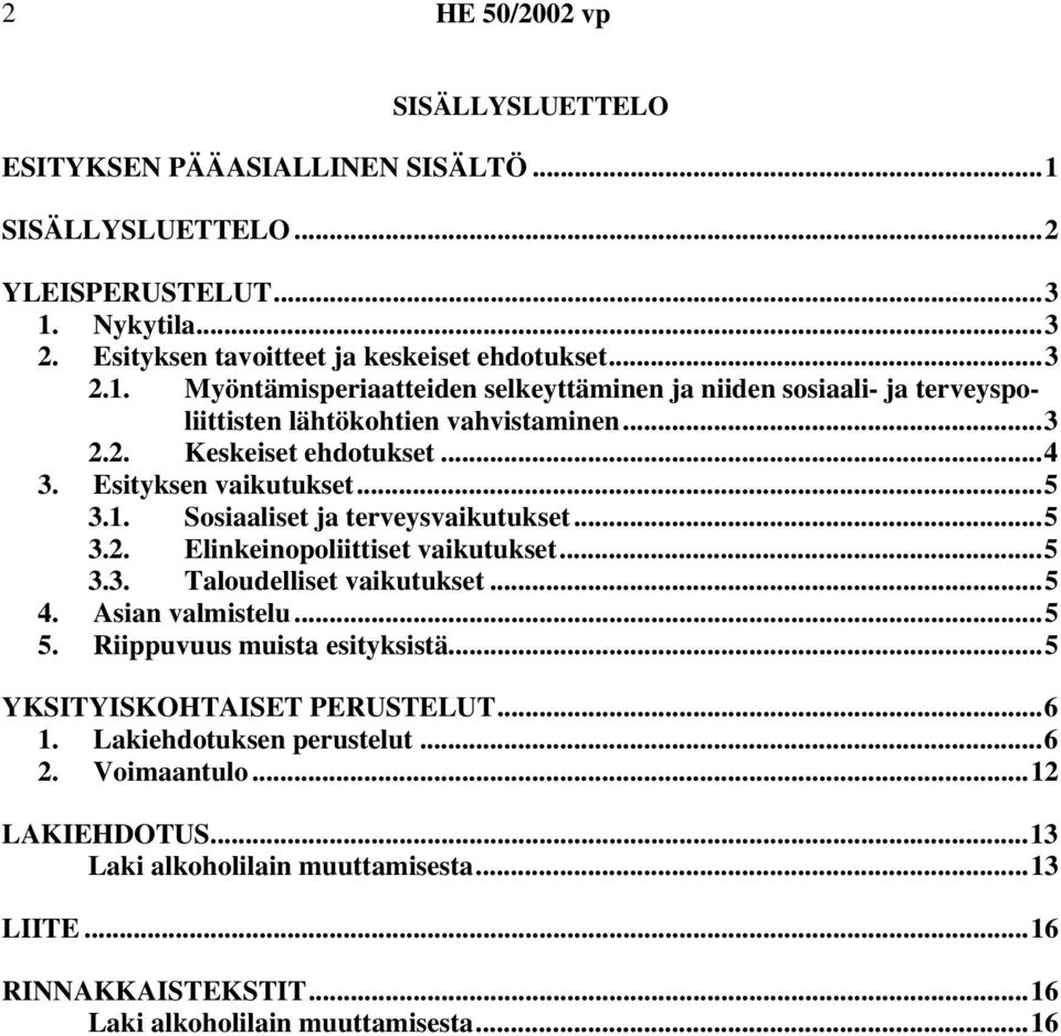 Asian valmistelu...5 5. Riippuvuus muista esityksistä...5 YKSITYISKOHTAISET PERUSTELUT...6 1. Lakiehdotuksen perustelut...6 2. Voimaantulo...12 LAKIEHDOTUS.