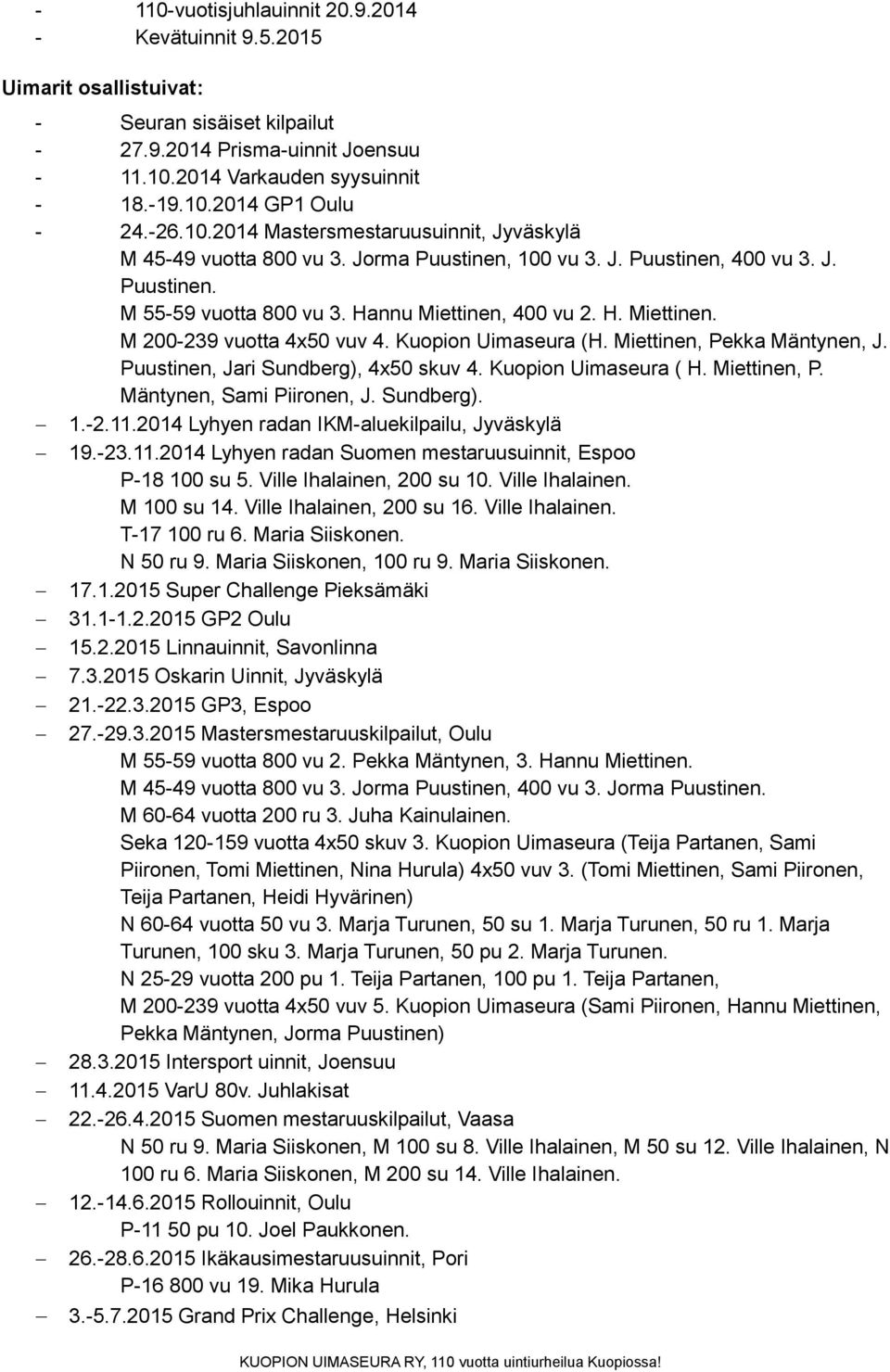 Miettinen, Pekka Mäntynen, J. Puustinen, Jari Sundberg), 4x50 skuv 4. Kuopion Uimaseura ( H. Miettinen, P. Mäntynen, Sami Piironen, J. Sundberg). 1.2.11.