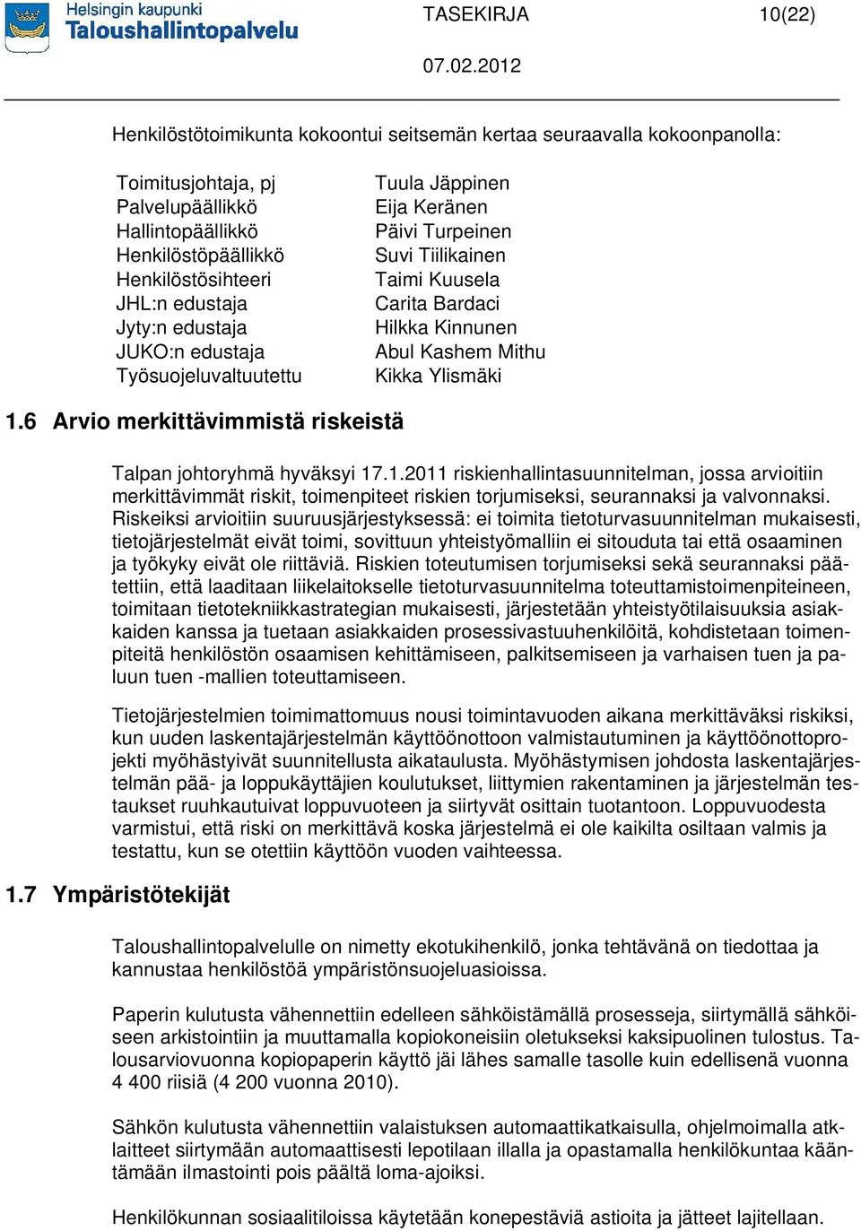 Ylismäki 1.6 Arvio merkittävimmistä riskeistä Talpan johtoryhmä hyväksyi 17.1.2011 riskienhallintasuunnitelman, jossa arvioitiin merkittävimmät riskit, toimenpiteet riskien torjumiseksi, seurannaksi ja valvonnaksi.