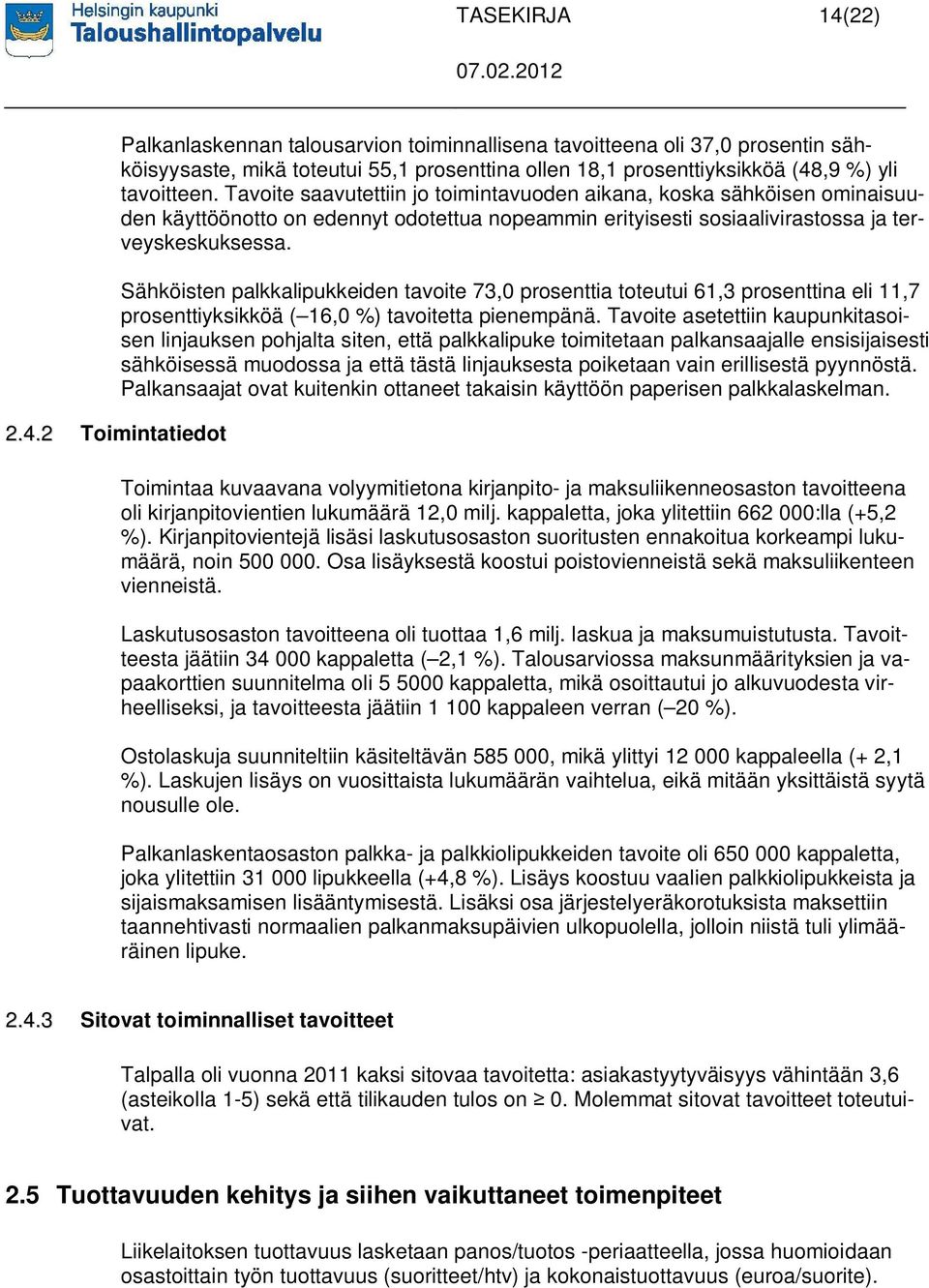 2 Toimintatiedot Palkanlaskennan talousarvion toiminnallisena tavoitteena oli 37,0 prosentin sähköisyysaste, mikä toteutui 55,1 prosenttina ollen 18,1 prosenttiyksikköä (48,9 %) yli tavoitteen.