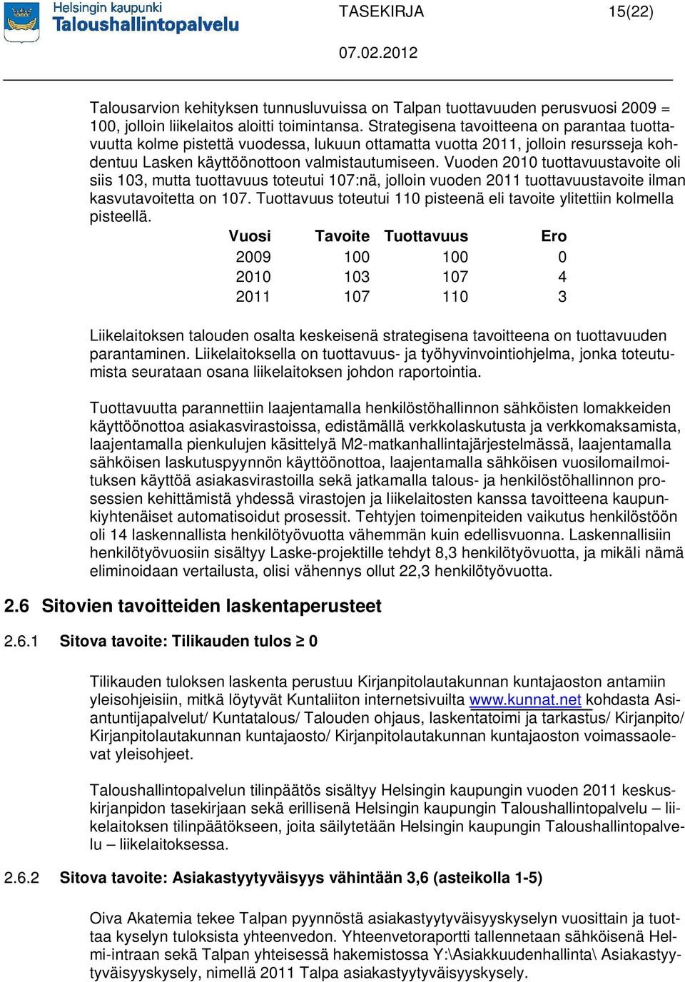 Vuoden 2010 tuottavuustavoite oli siis 103, mutta tuottavuus toteutui 107:nä, jolloin vuoden 2011 tuottavuustavoite ilman kasvutavoitetta on 107.