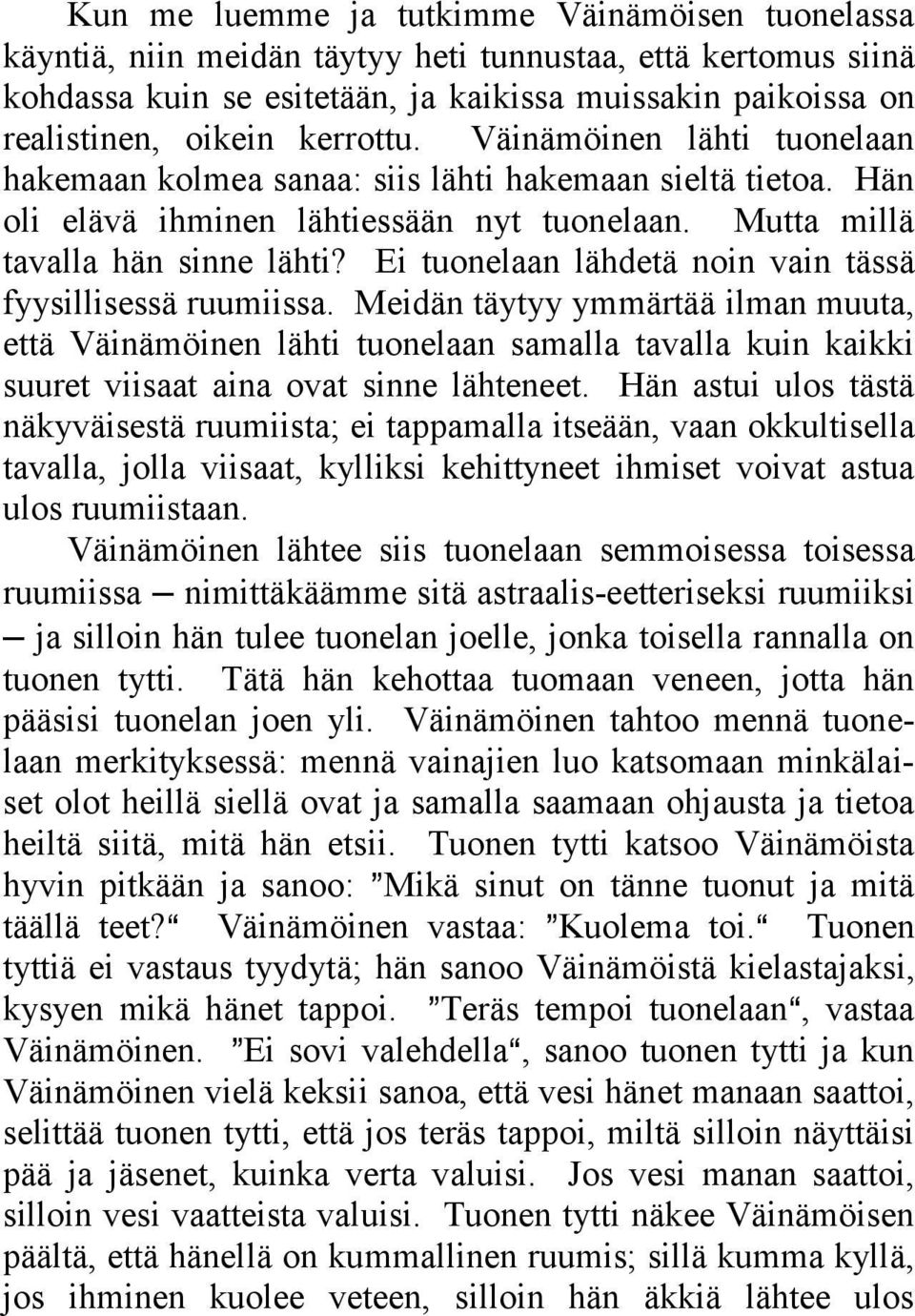 Ei tuonelaan lähdetä noin vain tässä fyysillisessä ruumiissa. Meidän täytyy ymmärtää ilman muuta, että Väinämöinen lähti tuonelaan samalla tavalla kuin kaikki suuret viisaat aina ovat sinne lähteneet.