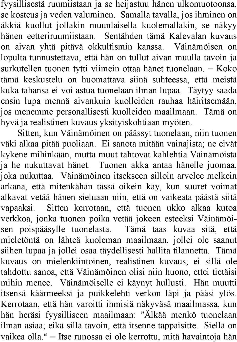 Väinämöisen on lopulta tunnustettava, että hän on tullut aivan muulla tavoin ja surkutellen tuonen tytti viimein ottaa hänet tuonelaan.