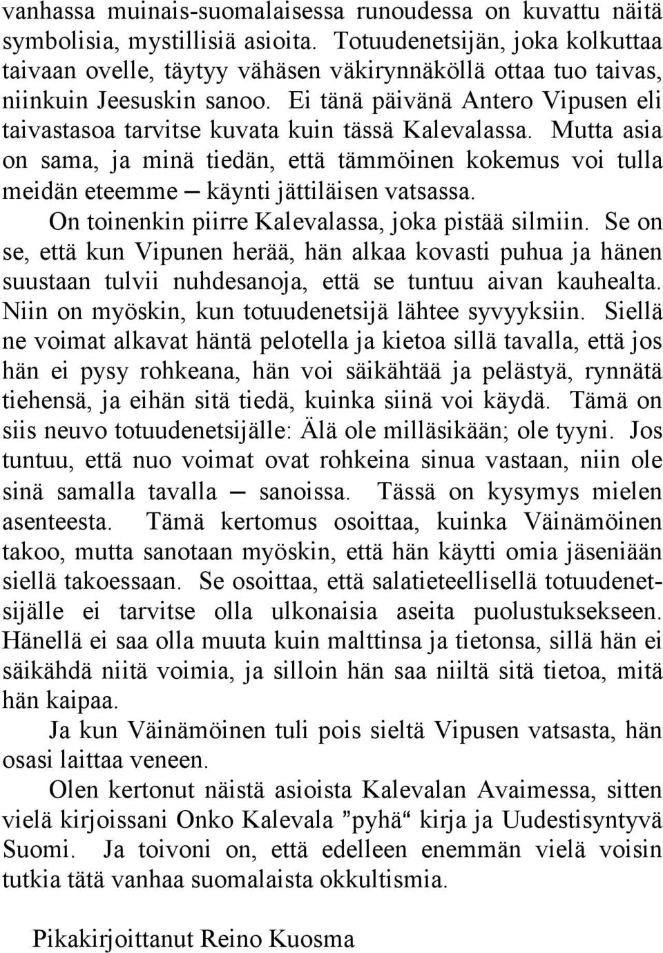 Ei tänä päivänä Antero Vipusen eli taivastasoa tarvitse kuvata kuin tässä Kalevalassa. Mutta asia on sama, ja minä tiedän, että tämmöinen kokemus voi tulla meidän eteemme käynti jättiläisen vatsassa.