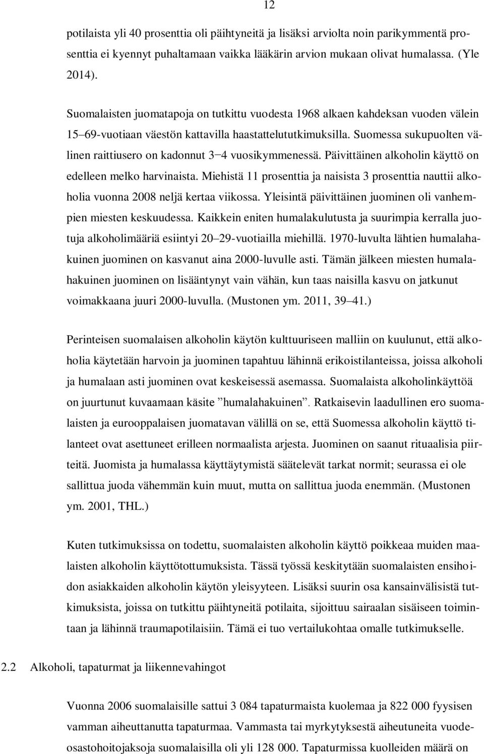 Suomessa sukupuolten välinen raittiusero on kadonnut 3 4 vuosikymmenessä. Päivittäinen alkoholin käyttö on edelleen melko harvinaista.