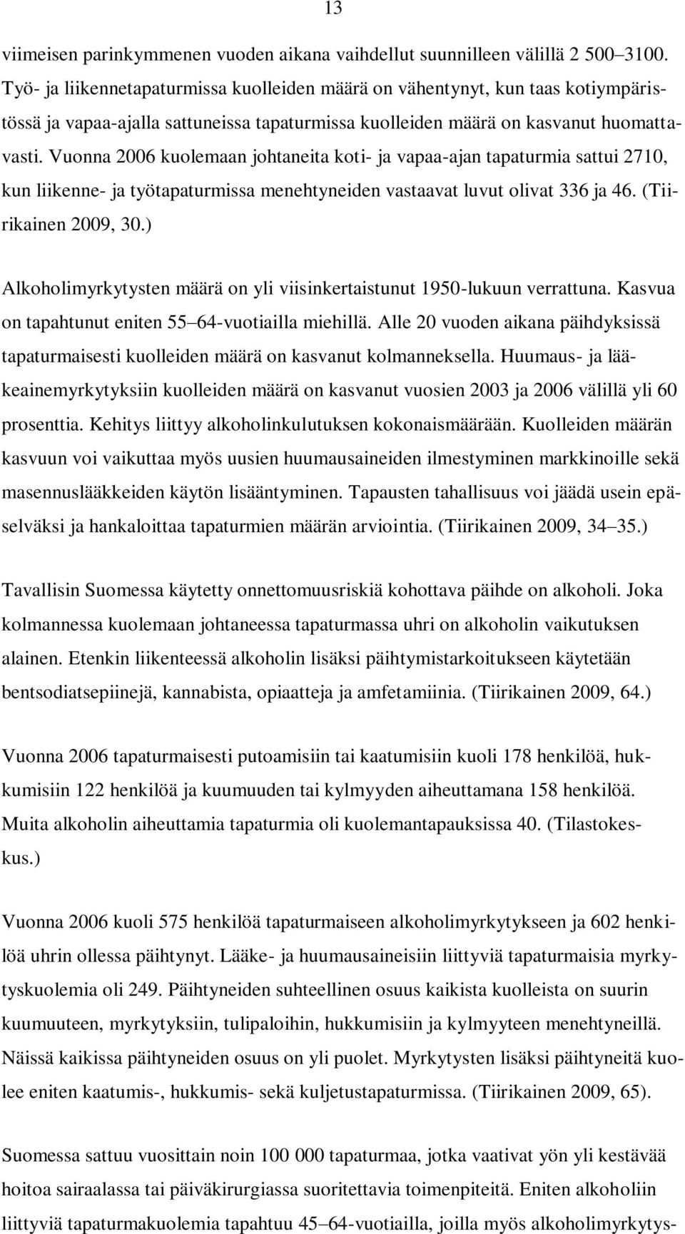 Vuonna 2006 kuolemaan johtaneita koti- ja vapaa-ajan tapaturmia sattui 2710, kun liikenne- ja työtapaturmissa menehtyneiden vastaavat luvut olivat 336 ja 46. (Tiirikainen 2009, 30.