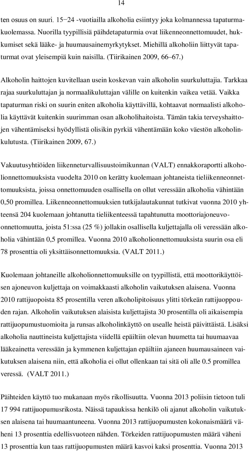 (Tiirikainen 2009, 66 67.) Alkoholin haittojen kuvitellaan usein koskevan vain alkoholin suurkuluttajia. Tarkkaa rajaa suurkuluttajan ja normaalikuluttajan välille on kuitenkin vaikea vetää.