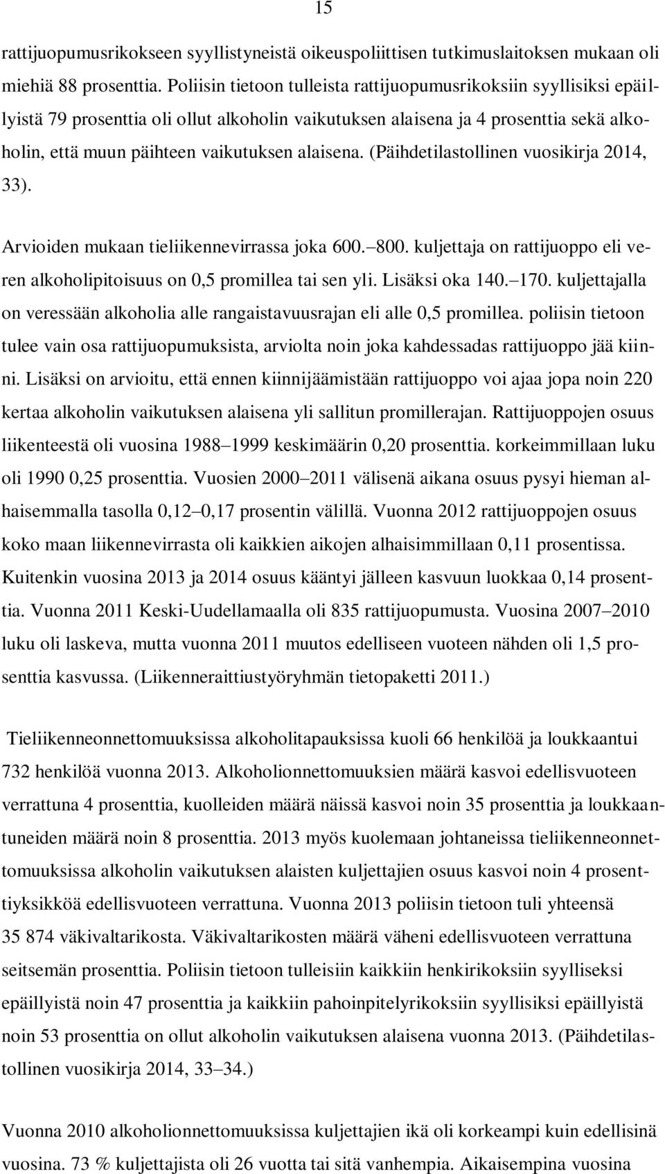 alaisena. (Päihdetilastollinen vuosikirja 2014, 33). Arvioiden mukaan tieliikennevirrassa joka 600. 800. kuljettaja on rattijuoppo eli veren alkoholipitoisuus on 0,5 promillea tai sen yli.