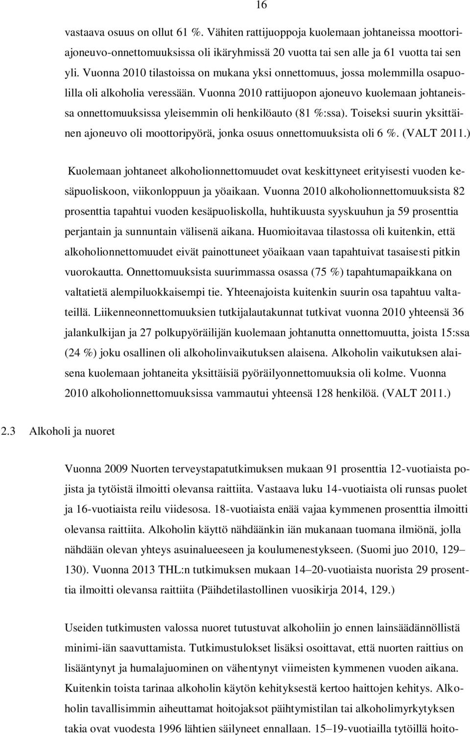 Vuonna 2010 rattijuopon ajoneuvo kuolemaan johtaneissa onnettomuuksissa yleisemmin oli henkilöauto (81 %:ssa).