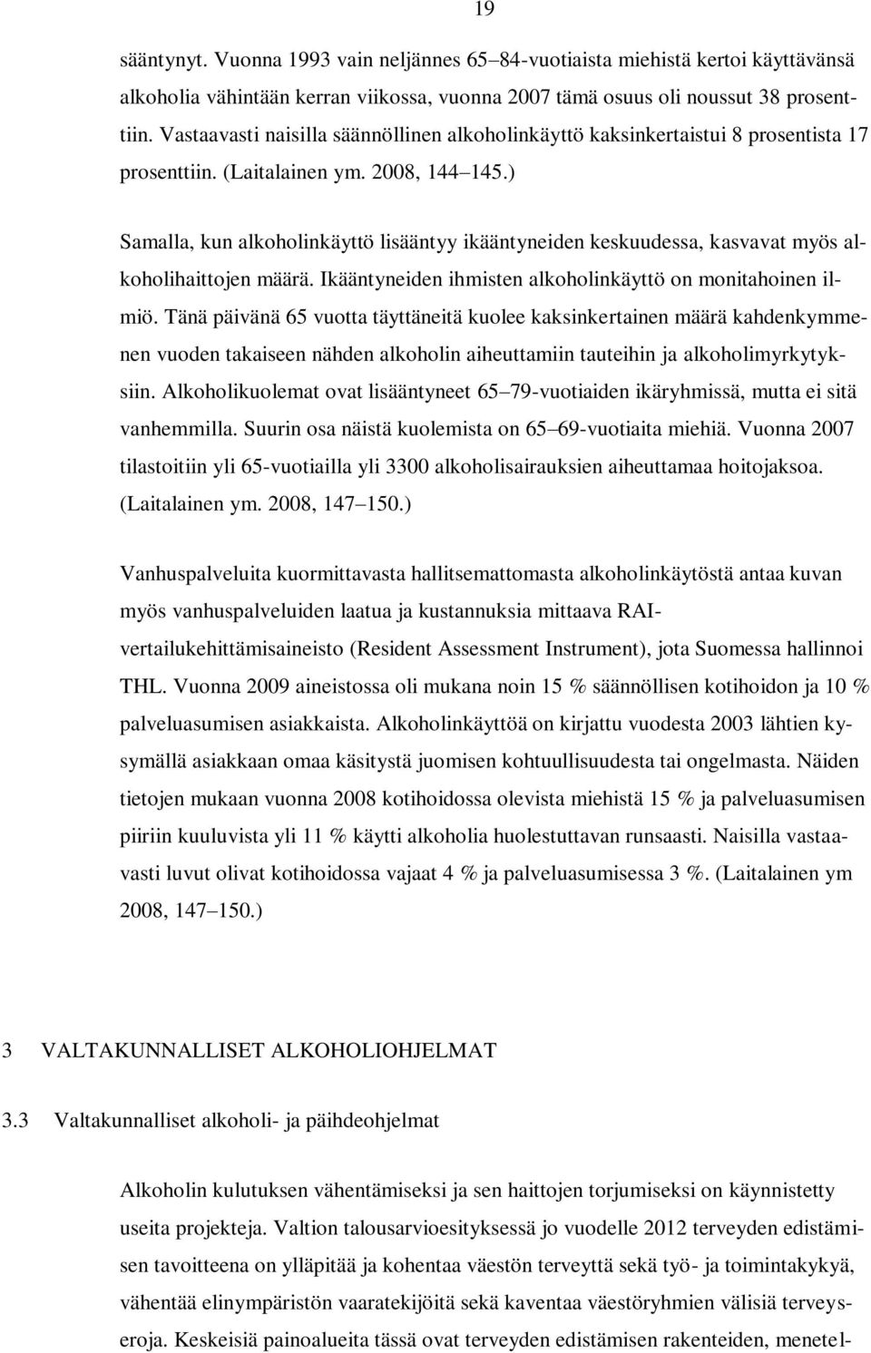 ) Samalla, kun alkoholinkäyttö lisääntyy ikääntyneiden keskuudessa, kasvavat myös alkoholihaittojen määrä. Ikääntyneiden ihmisten alkoholinkäyttö on monitahoinen ilmiö.