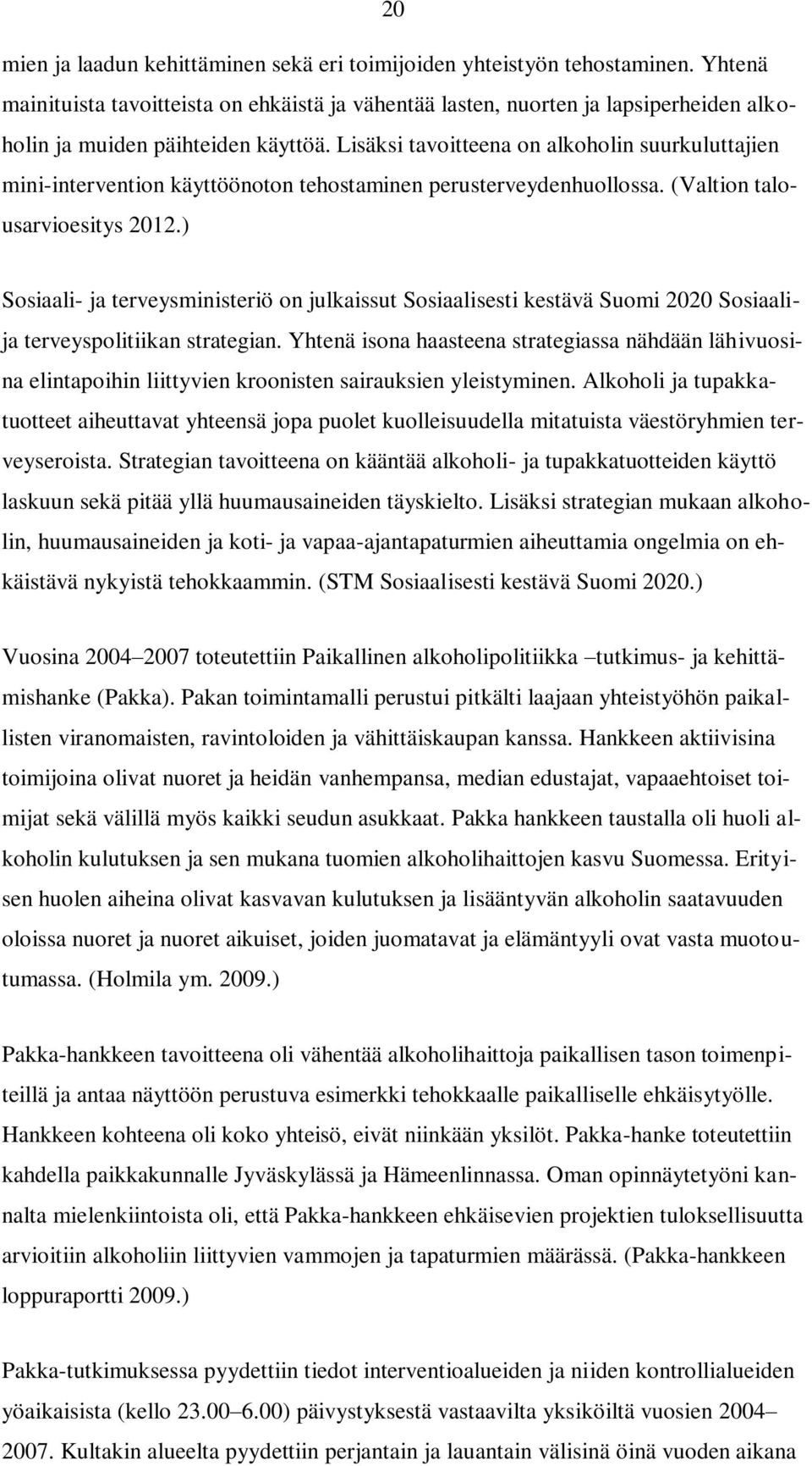 Lisäksi tavoitteena on alkoholin suurkuluttajien mini-intervention käyttöönoton tehostaminen perusterveydenhuollossa. (Valtion talousarvioesitys 2012.