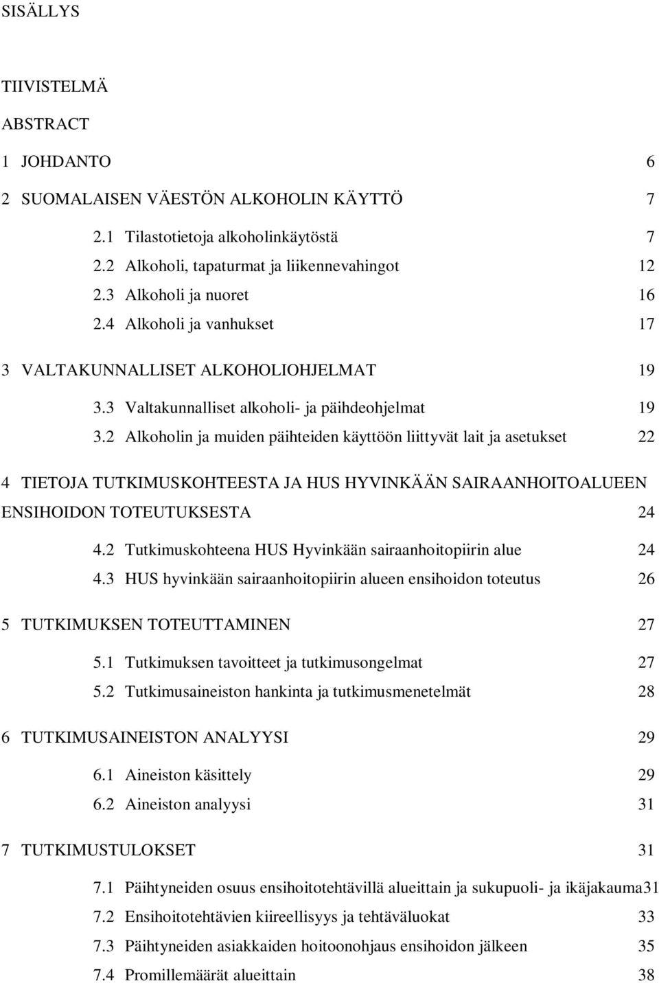 2 Alkoholin ja muiden päihteiden käyttöön liittyvät lait ja asetukset 22 4 TIETOJA TUTKIMUSKOHTEESTA JA HUS HYVINKÄÄN SAIRAANHOITOALUEEN ENSIHOIDON TOTEUTUKSESTA 24 4.