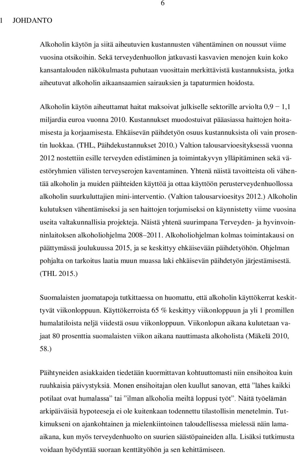 tapaturmien hoidosta. Alkoholin käytön aiheuttamat haitat maksoivat julkiselle sektorille arviolta 0,9 1,1 miljardia euroa vuonna 2010.