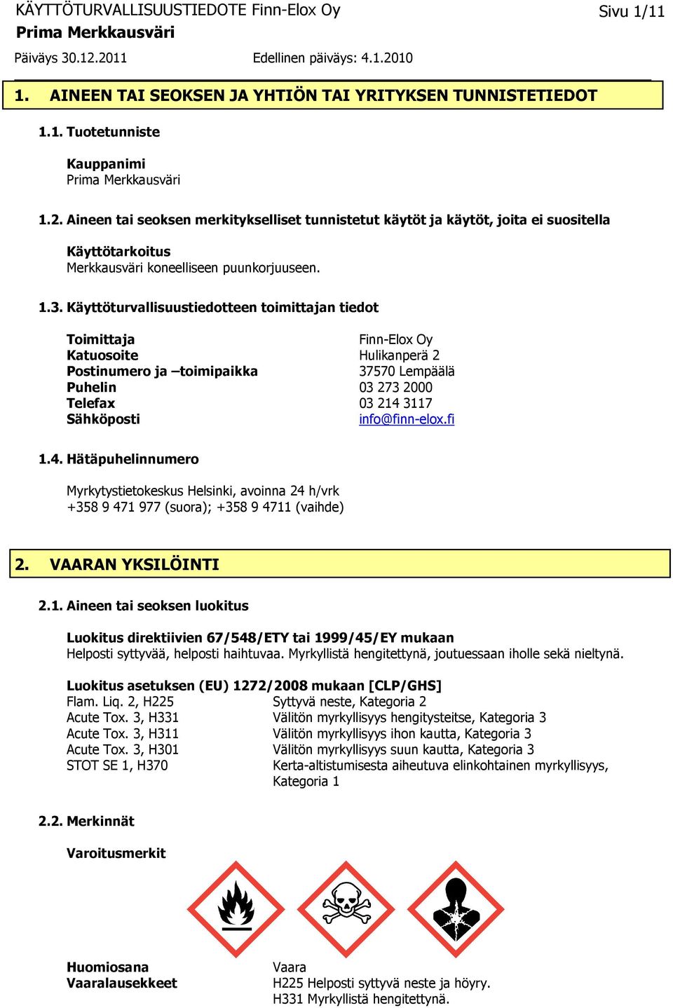 Käyttöturvallisuustiedotteen toimittajan tiedot Toimittaja Finn-Elox Oy Katuosoite Hulikanperä 2 Postinumero ja toimipaikka 37570 Lempäälä Puhelin 03 273 2000 Telefax 03 214 3117 Sähköposti