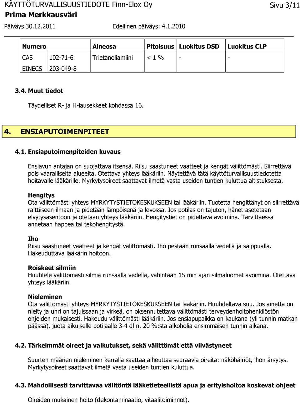 Otettava yhteys lääkäriin. Näytettävä tätä käyttöturvallisuustiedotetta hoitavalle lääkärille. Myrkytysoireet saattavat ilmetä vasta useiden tuntien kuluttua altistuksesta.