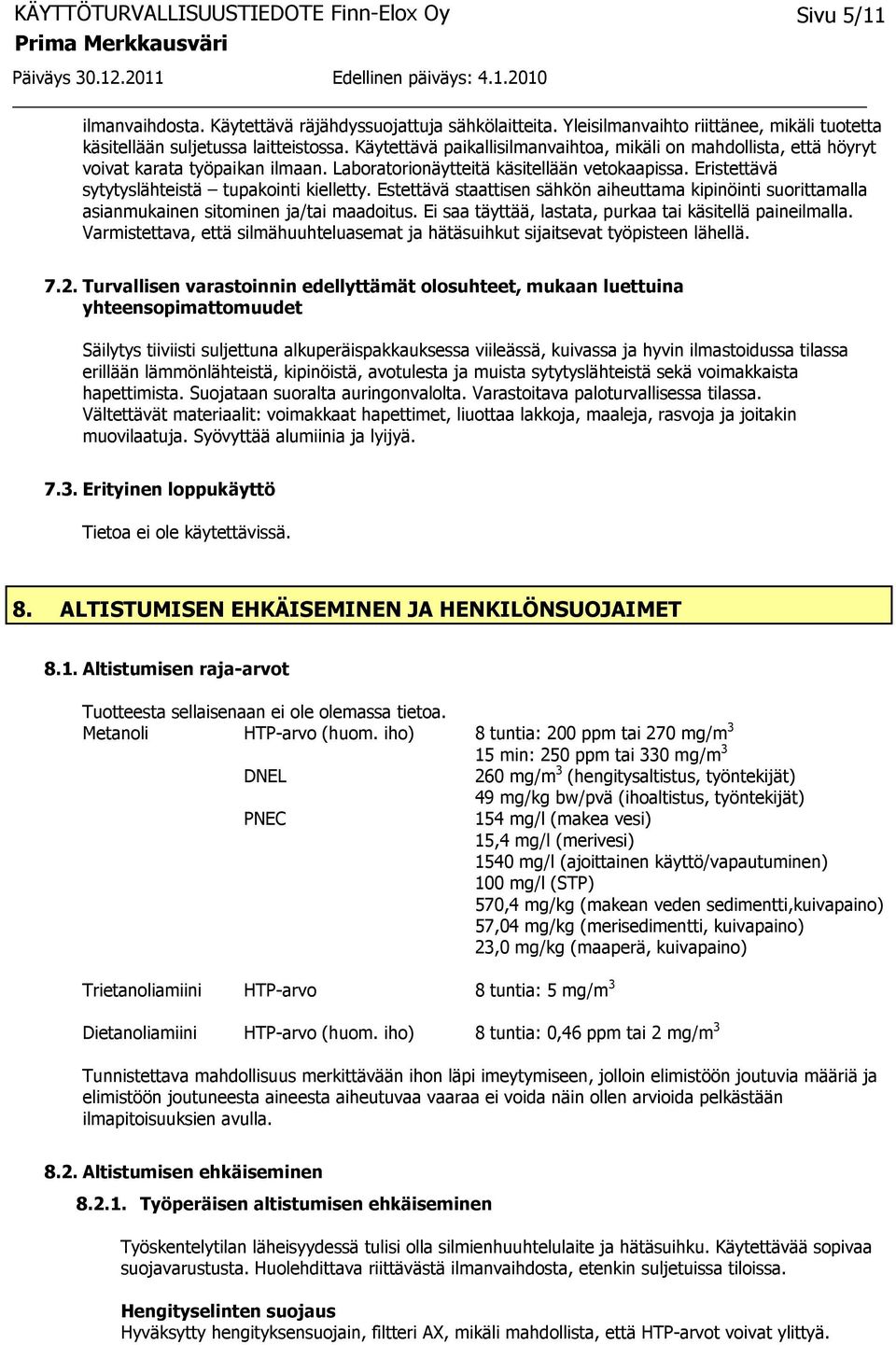 Estettävä staattisen sähkön aiheuttama kipinöinti suorittamalla asianmukainen sitominen ja/tai maadoitus. Ei saa täyttää, lastata, purkaa tai käsitellä paineilmalla.