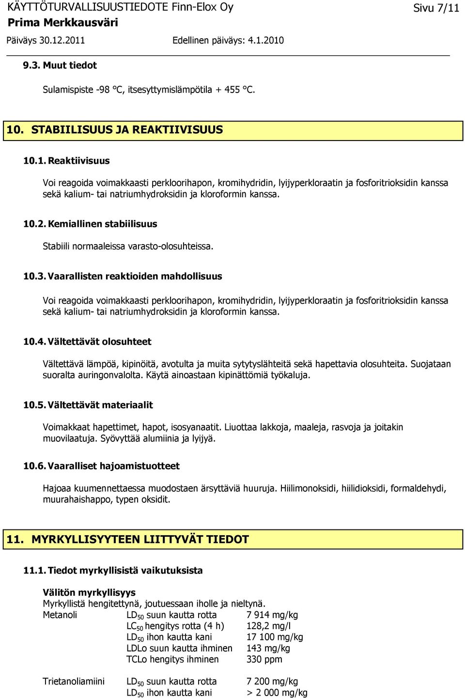 Vaarallisten reaktioiden mahdollisuus Voi reagoida voimakkaasti perkloorihapon, kromihydridin, lyijyperkloraatin ja fosforitrioksidin kanssa sekä kalium- tai natriumhydroksidin ja kloroformin kanssa.