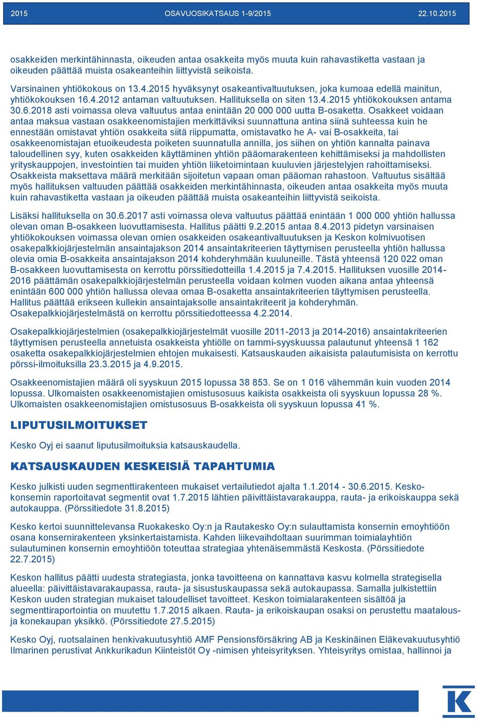 Osakkeet voidaan antaa maksua vastaan osakkeenomistajien merkittäviksi suunnattuna antina siinä suhteessa kuin he ennestään omistavat yhtiön osakkeita siitä riippumatta, omistavatko he A- vai