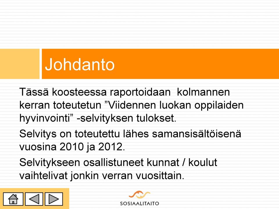 Selvitys on toteutettu lähes samansisältöisenä vuosina 2010 ja 2012.