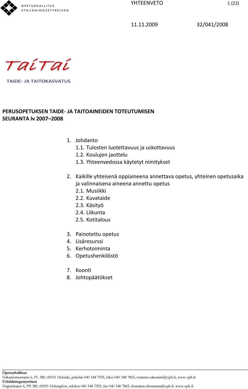 Kaikille yhteisenä oppiaineena annettava opetus, yhteinen opetusaika ja valinnaisena aineena annettu opetus 2.1. Musiikki 2.2. Kuvataide 2.