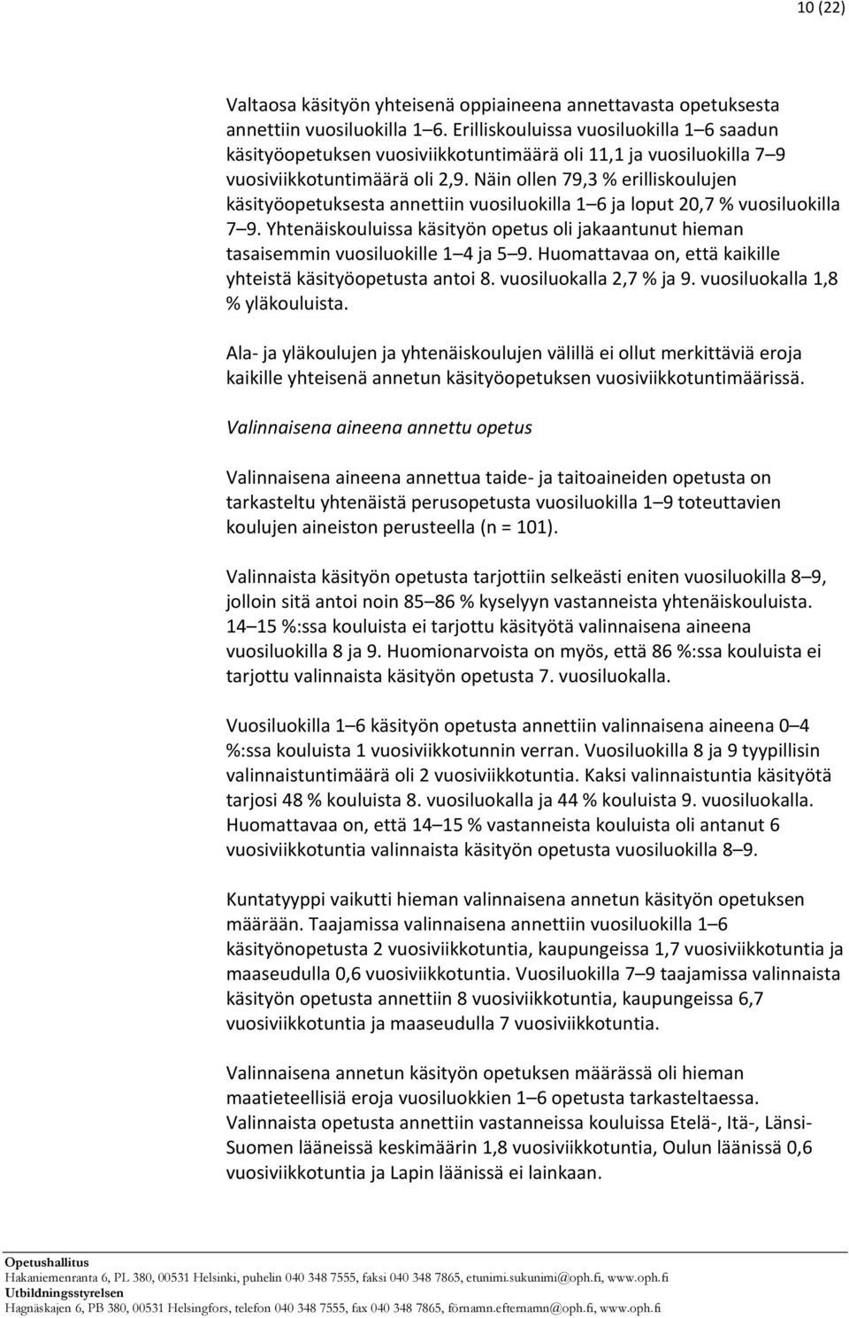 Näin ollen 79,3 % erilliskoulujen käsityöopetuksesta annettiin vuosiluokilla 1 6 ja loput 20,7 % vuosiluokilla 7 9.