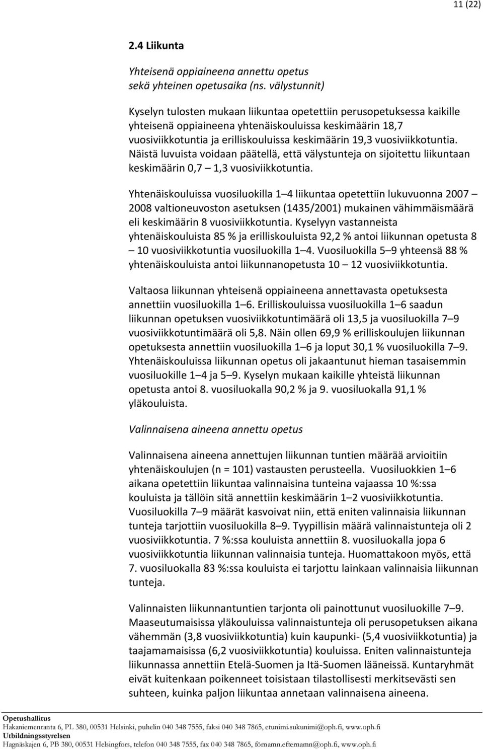 vuosiviikkotuntia. Näistä luvuista voidaan päätellä, että välystunteja on sijoitettu liikuntaan keskimäärin 0,7 1,3 vuosiviikkotuntia.