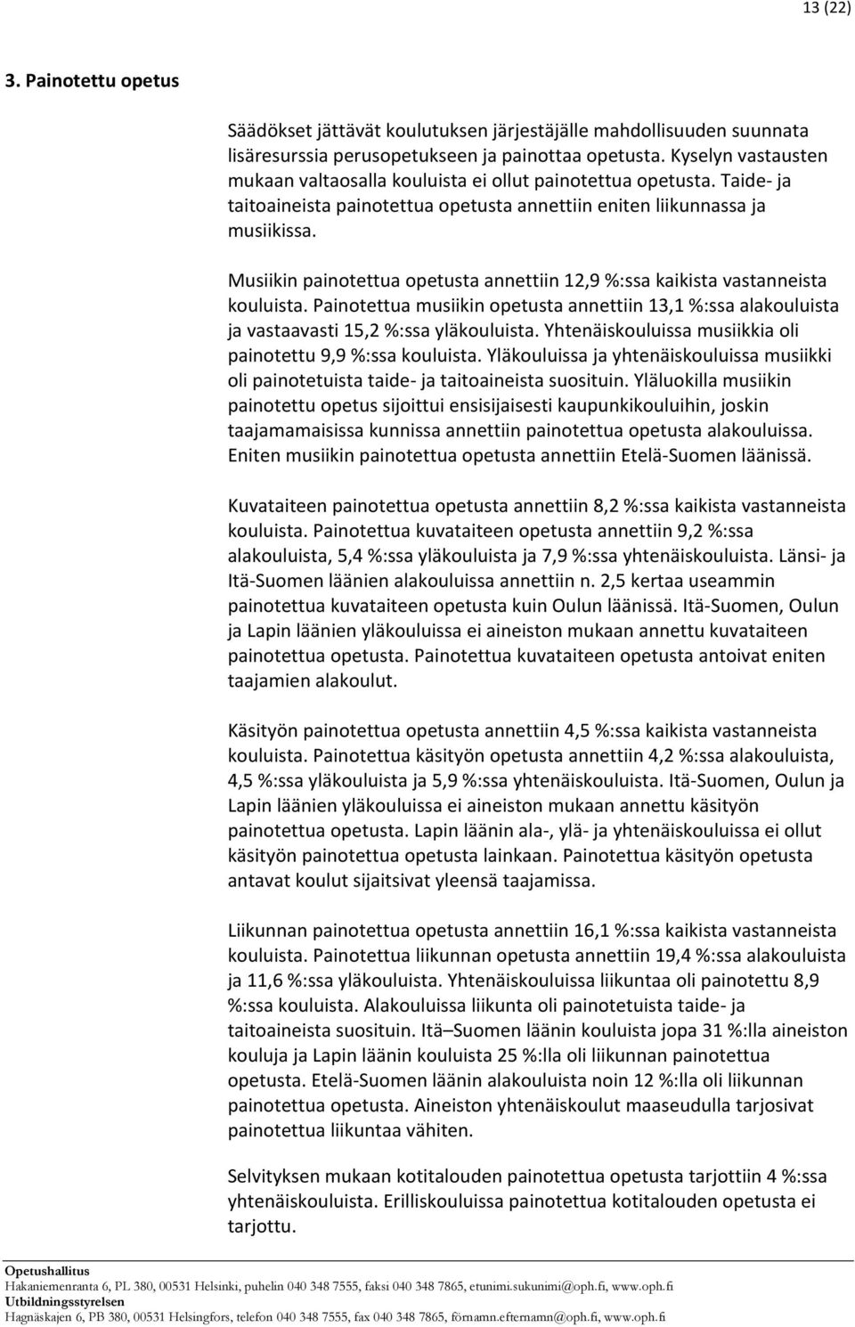 Musiikin painotettua opetusta annettiin 12,9 %:ssa kaikista vastanneista kouluista. Painotettua musiikin opetusta annettiin 13,1 %:ssa alakouluista ja vastaavasti 15,2 %:ssa yläkouluista.