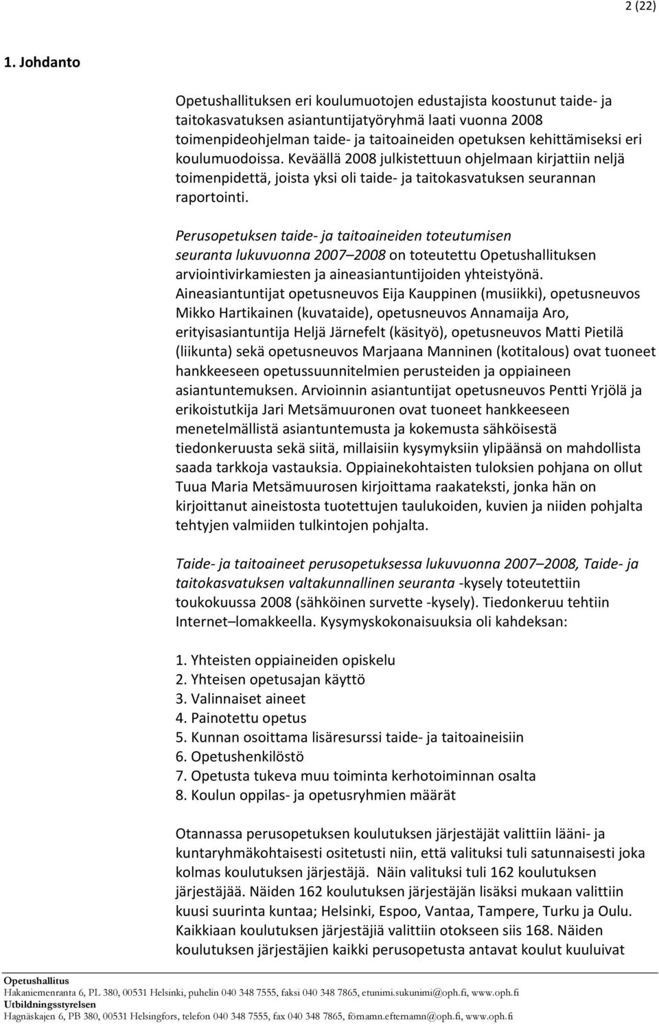 eri koulumuodoissa. Keväällä 2008 julkistettuun ohjelmaan kirjattiin neljä toimenpidettä, joista yksi oli taide ja taitokasvatuksen seurannan raportointi.