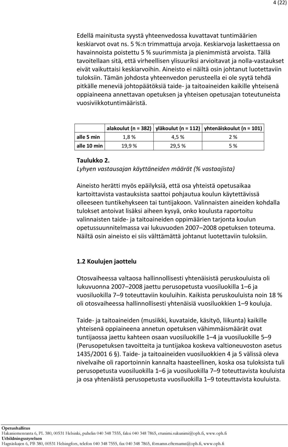 Tällä tavoitellaan sitä, että virheellisen ylisuuriksi arvioitavat ja nolla vastaukset eivät vaikuttaisi keskiarvoihin. Aineisto ei näiltä osin johtanut luotettaviin tuloksiin.