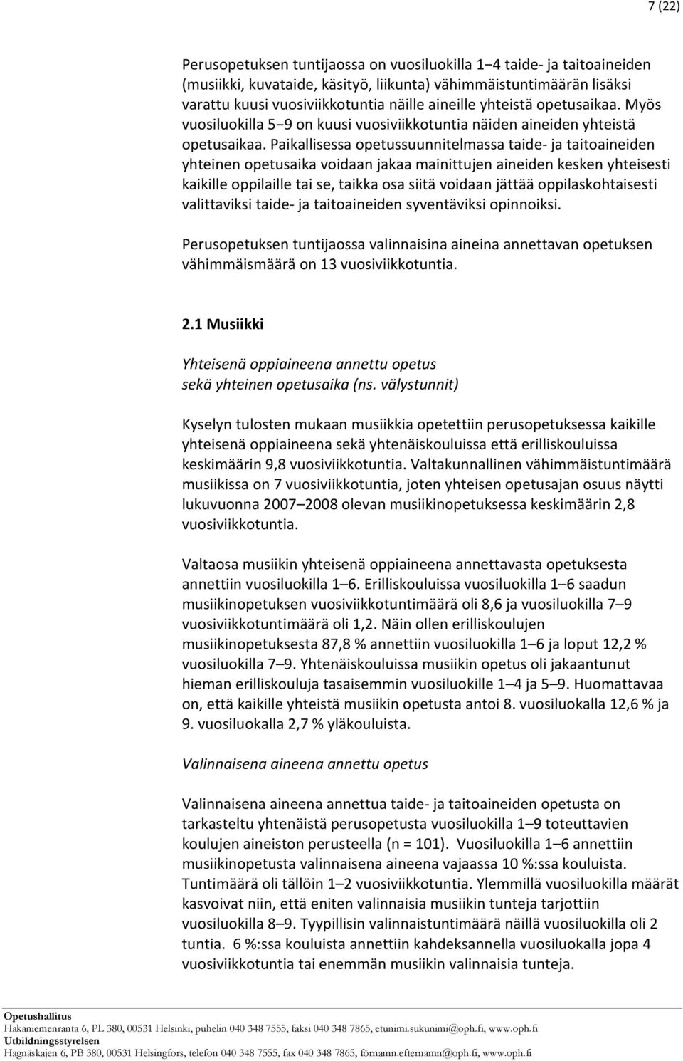 Paikallisessa opetussuunnitelmassa taide ja taitoaineiden yhteinen opetusaika voidaan jakaa mainittujen aineiden kesken yhteisesti kaikille oppilaille tai se, taikka osa siitä voidaan jättää