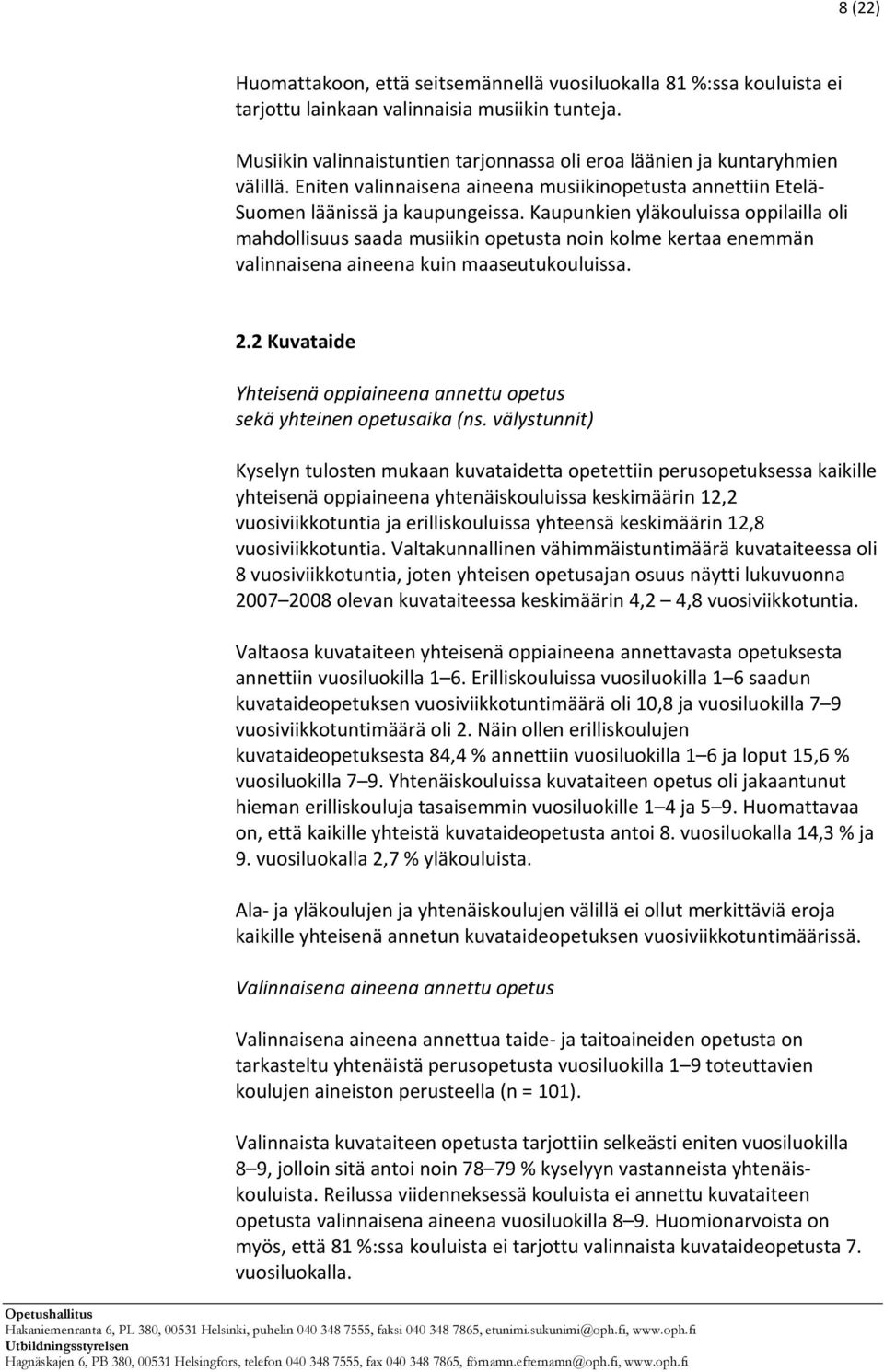 Kaupunkien yläkouluissa oppilailla oli mahdollisuus saada musiikin opetusta noin kolme kertaa enemmän valinnaisena aineena kuin maaseutukouluissa. 2.