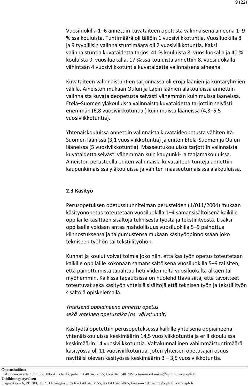 vuosiluokalla vähintään 4 vuosiviikkotuntia kuvataidetta valinnaisena aineena. Kuvataiteen valinnaistuntien tarjonnassa oli eroja läänien ja kuntaryhmien välillä.