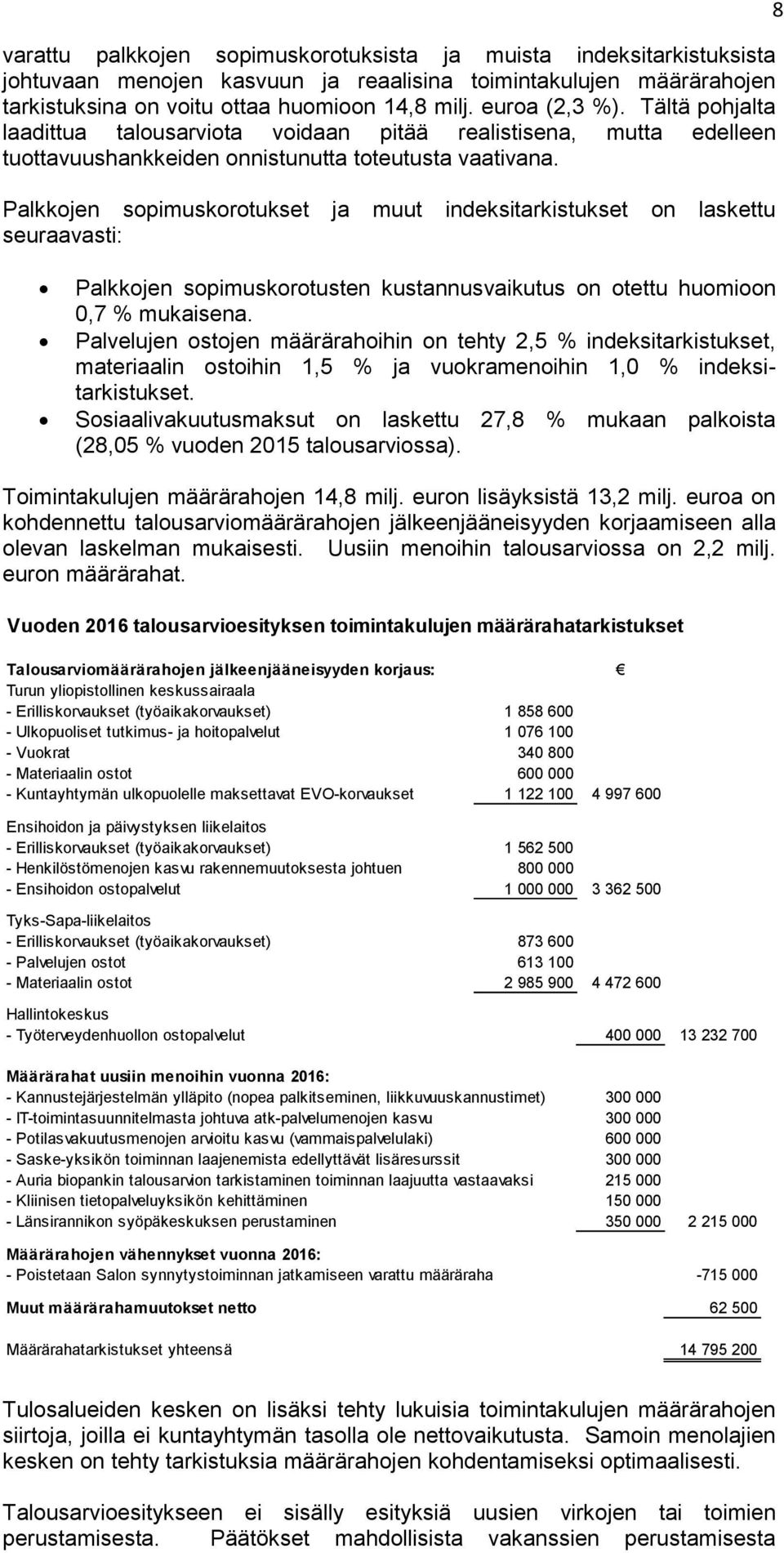 Palkkojen sopimuskorotukset ja muut indeksitarkistukset on laskettu seuraavasti: 8 Palkkojen sopimuskorotusten kustannusvaikutus on otettu huomioon 0,7 % mukaisena.