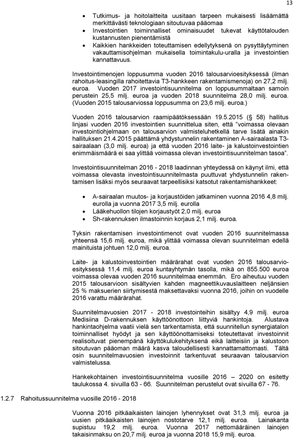 Investointimenojen loppusumma vuoden 2016 talousarvioesityksessä (ilman rahoitus-leasingilla rahoitettavia T3-hankkeen rakentamismenoja) on 27,2 milj. euroa.