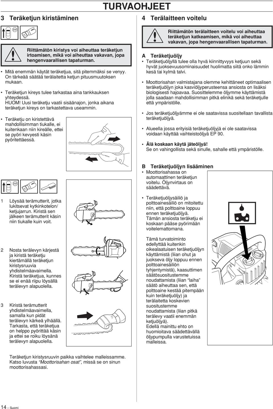 HUOM Uusi teräketju vaatii sisäänajon, jonka aikana teräketjun kireys on tarkastettava useammin.