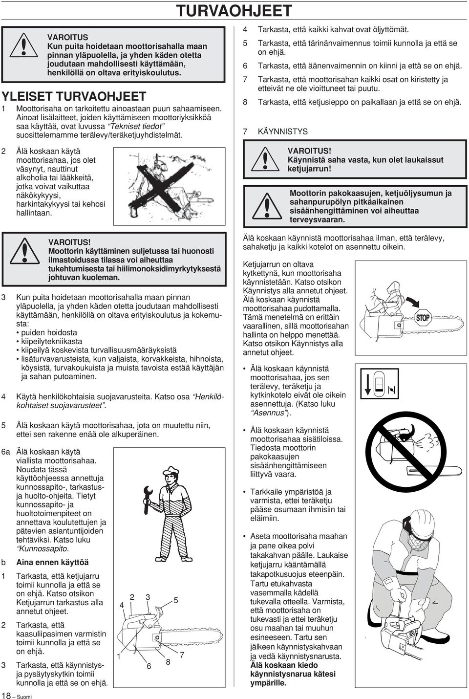 Ainoat lisälaitteet, joiden käyttämiseen moottoriyksikköä saa käyttää, ovat luvussa Tekniset tiedot suosittelemamme terälevy/teräketjuyhdistelmät.