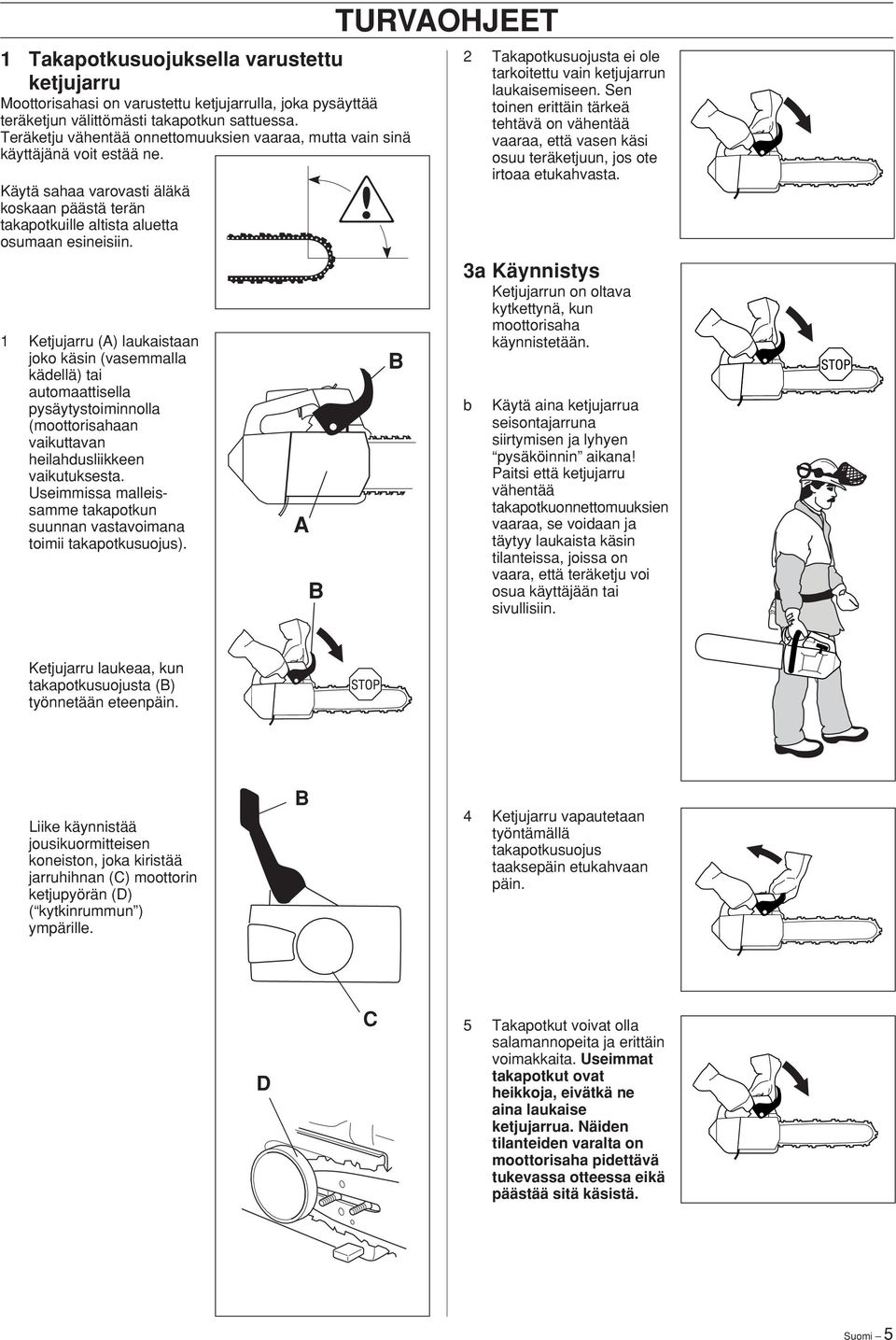 1 Ketjujarru (A) laukaistaan joko käsin (vasemmalla kädellä) tai automaattisella pysäytystoiminnolla (moottorisahaan vaikuttavan heilahdusliikkeen vaikutuksesta.