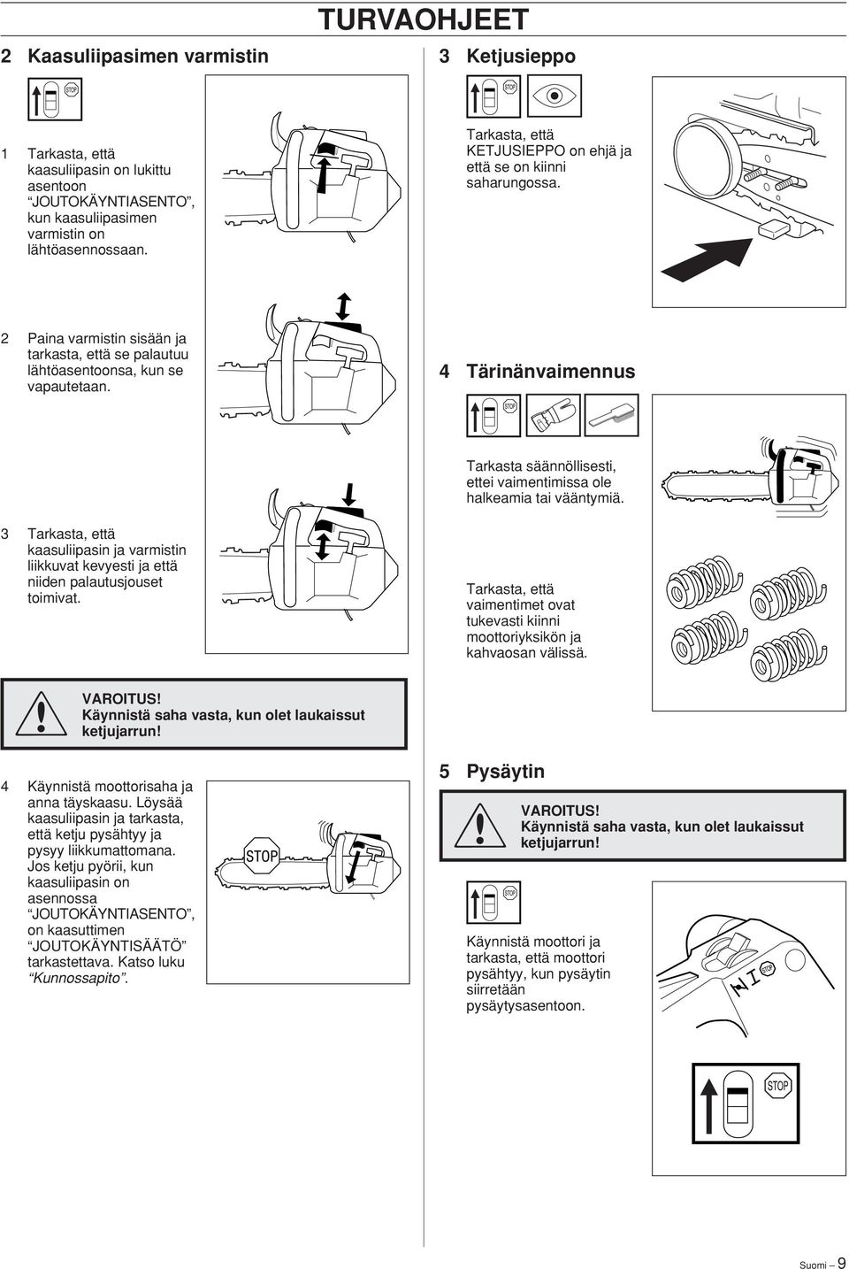 4 Tärinänvaimennus Tarkasta säännöllisesti, ettei vaimentimissa ole halkeamia tai vääntymiä. 3 Tarkasta, että kaasuliipasin ja varmistin liikkuvat kevyesti ja että niiden palautusjouset toimivat.