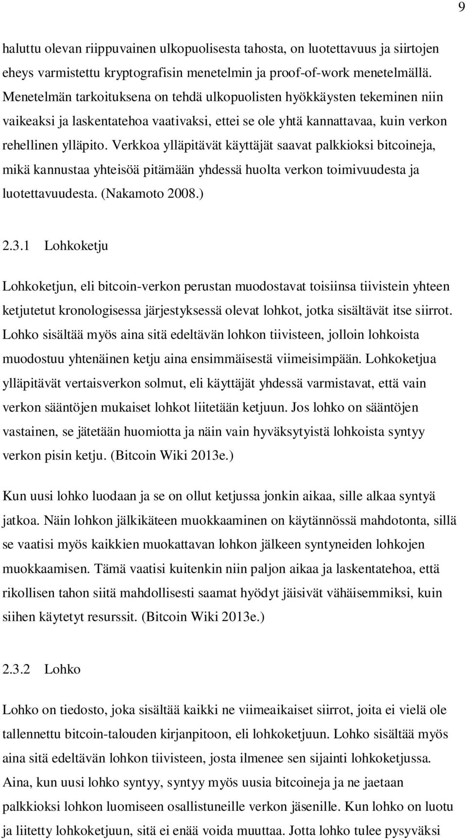 Verkkoa ylläpitävät käyttäjät saavat palkkioksi bitcoineja, mikä kannustaa yhteisöä pitämään yhdessä huolta verkon toimivuudesta ja luotettavuudesta. (Nakamoto 2008.) 2.3.