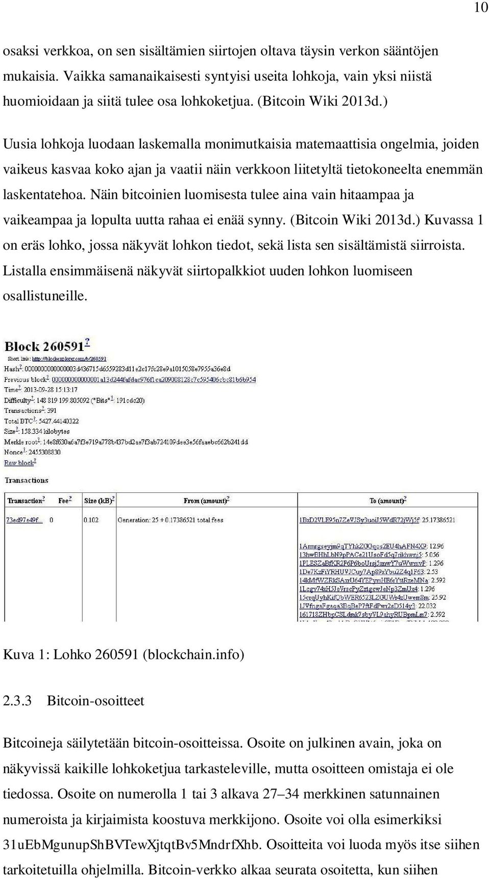 Näin bitcoinien luomisesta tulee aina vain hitaampaa ja vaikeampaa ja lopulta uutta rahaa ei enää synny. (Bitcoin Wiki 2013d.