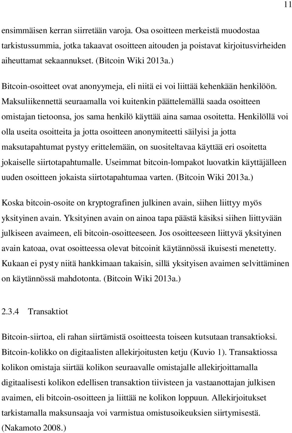 Maksuliikennettä seuraamalla voi kuitenkin päättelemällä saada osoitteen omistajan tietoonsa, jos sama henkilö käyttää aina samaa osoitetta.