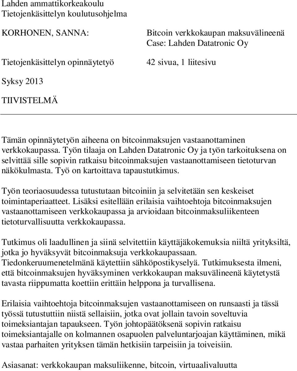 Työn tilaaja on Lahden Datatronic Oy ja työn tarkoituksena on selvittää sille sopivin ratkaisu bitcoinmaksujen vastaanottamiseen tietoturvan näkökulmasta. Työ on kartoittava tapaustutkimus.