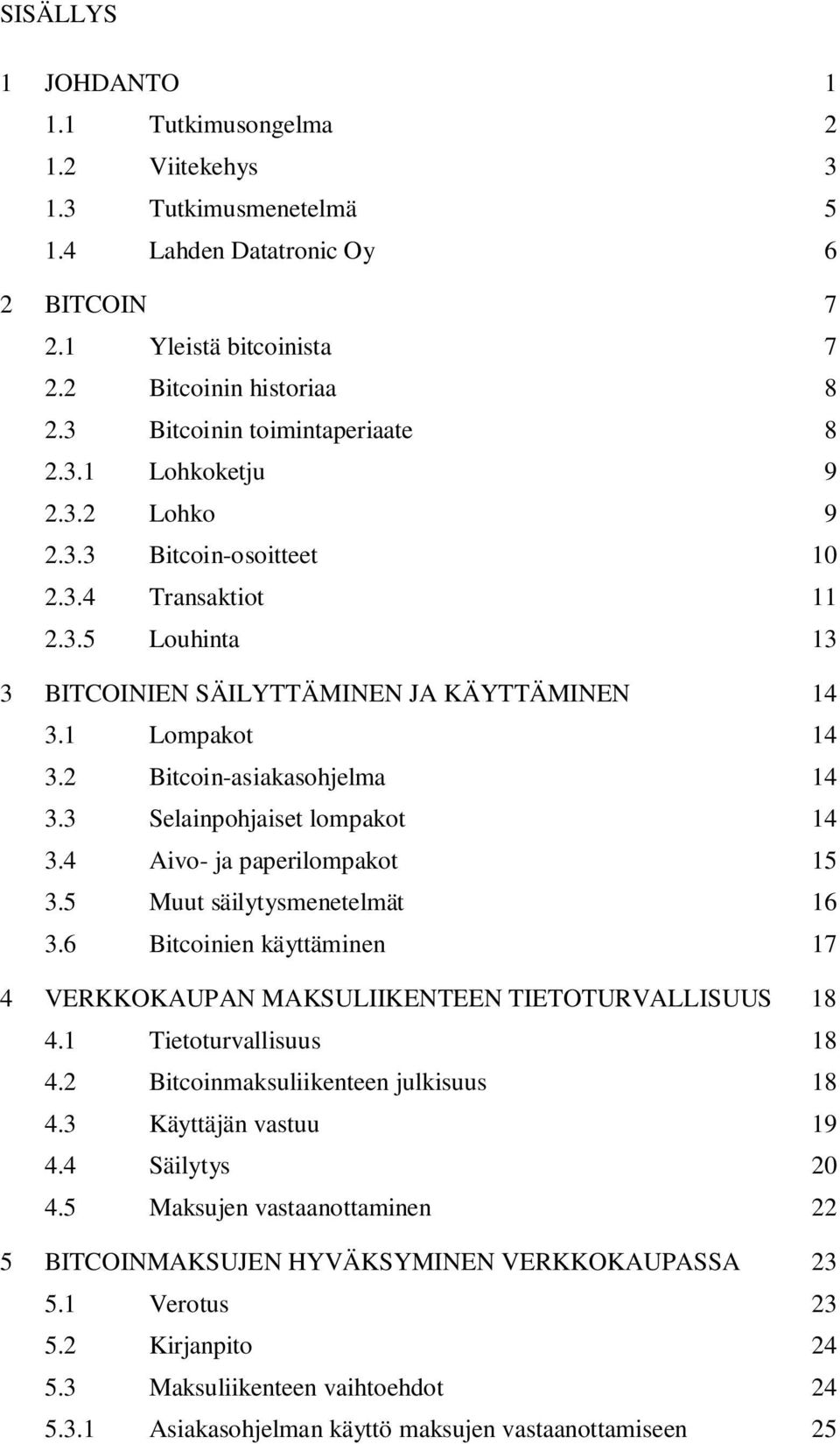 2 Bitcoin-asiakasohjelma 14 3.3 Selainpohjaiset lompakot 14 3.4 Aivo- ja paperilompakot 15 3.5 Muut säilytysmenetelmät 16 3.