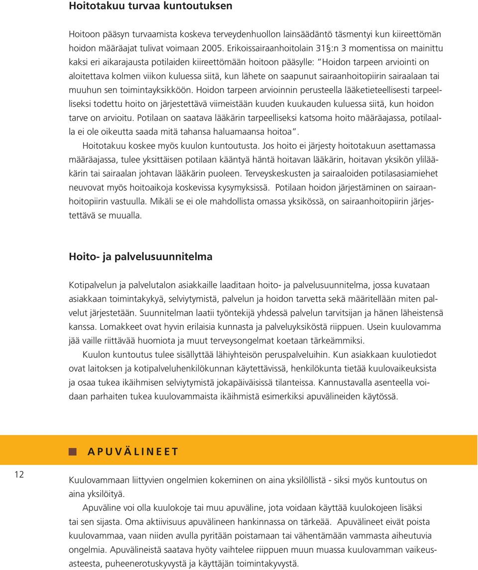 Erikoissairaanhoitolain 31 :n 3 momentissa on mainittu kaksi eri aikarajausta potilaiden kiireettömään hoitoon pääsylle: Hoidon tarpeen arviointi on K aloitettava U N T O Ukolmen T U S viikon M U