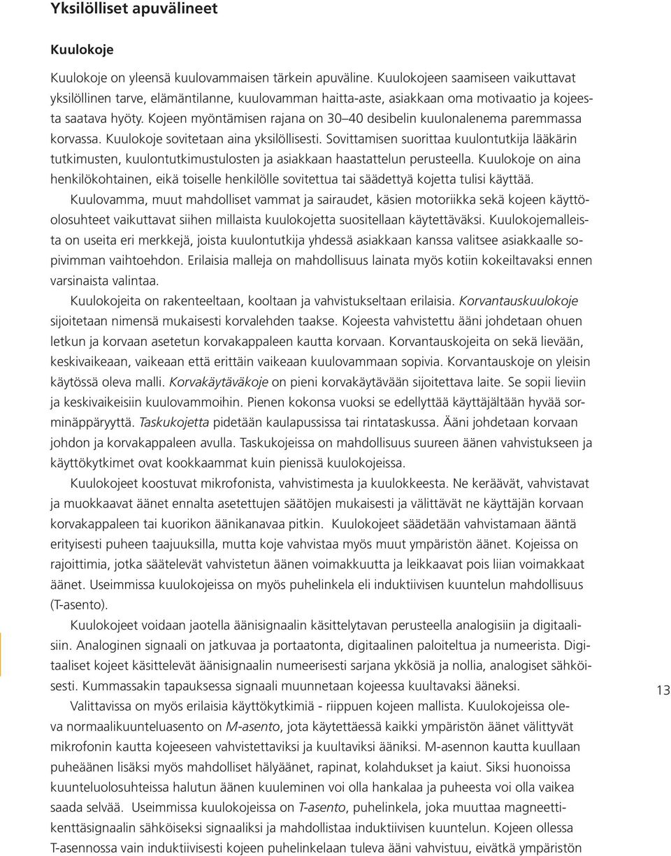 Kojeen myöntämisen rajana on 30 40 desibelin kuulonalenema paremmassa korvassa. Kuulokoje sovitetaan aina yksilöllisesti.