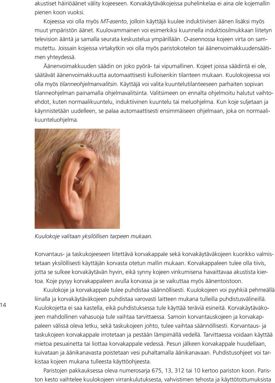 Kuulovammainen voi esimerkiksi kuunnella induktiosilmukkaan liitetyn television ääntä ja samalla seurata keskustelua ympärillään. O-asennossa kojeen virta on sammutettu.