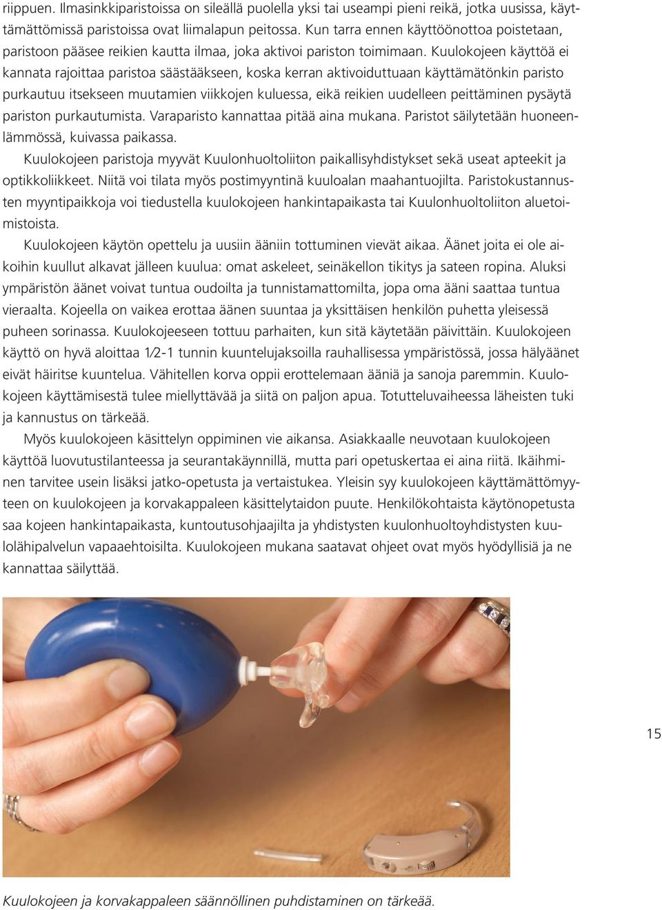 Kuulokojeen käyttöä ei kannata rajoittaa paristoa säästääkseen, koska kerran aktivoiduttuaan käyttämätönkin paristo purkautuu itsekseen muutamien viikkojen kuluessa, eikä reikien uudelleen