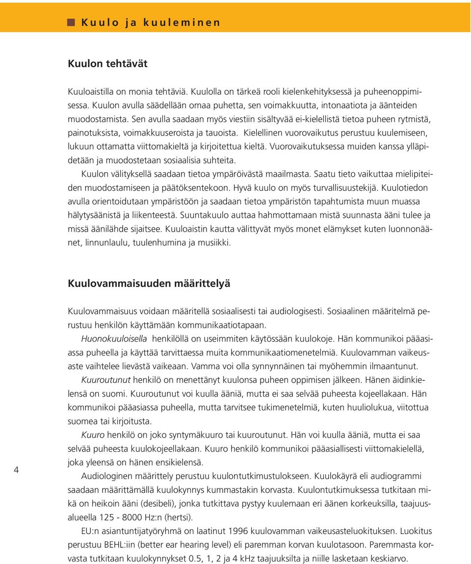 Sen avulla saadaan myös viestiin sisältyvää ei-kielellistä tietoa puheen rytmistä, painotuksista, voimakkuuseroista ja tauoista.