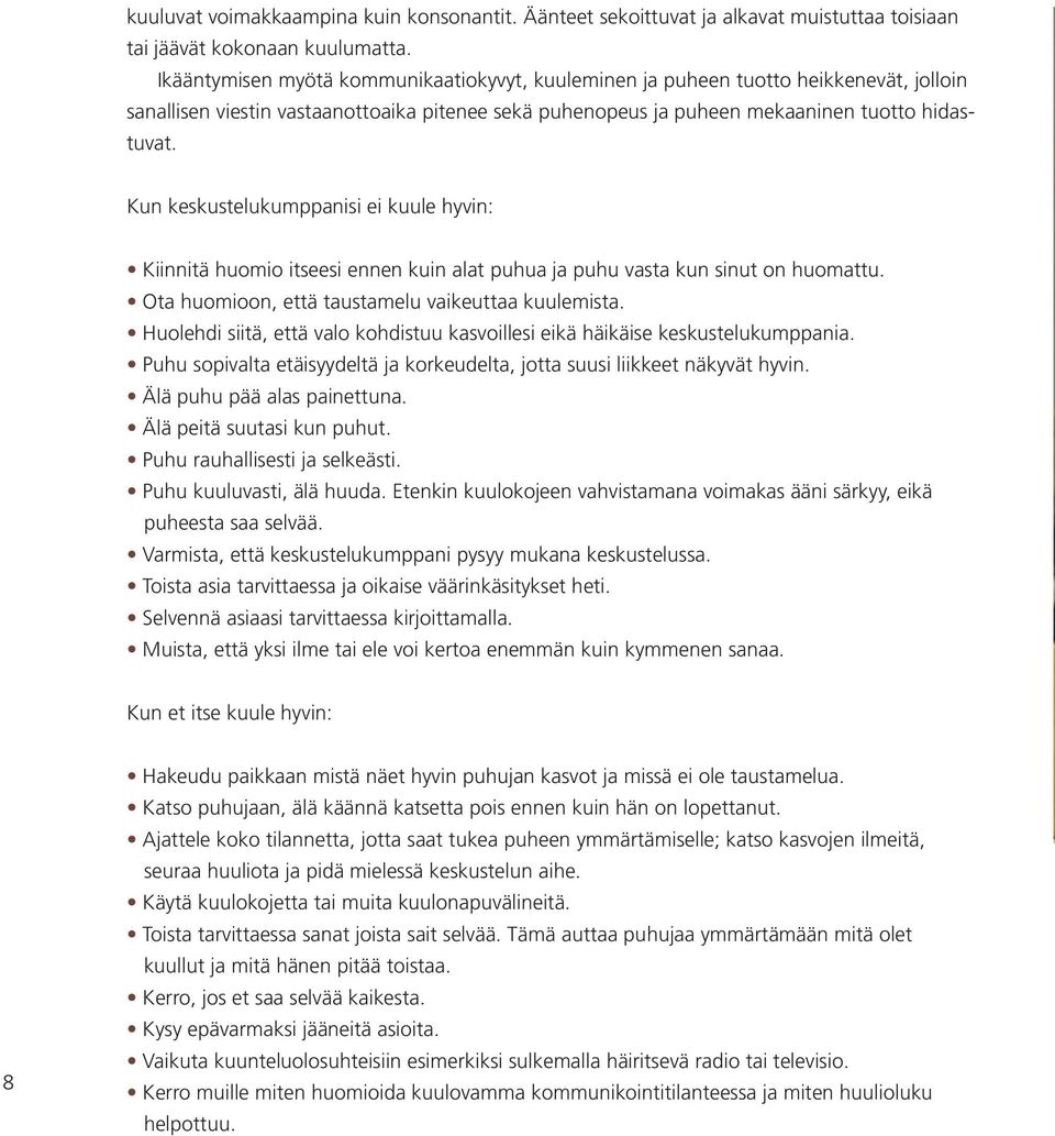 Kun keskustelukumppanisi ei kuule hyvin: Kiinnitä huomio itseesi ennen kuin alat puhua ja puhu vasta kun sinut on huomattu. Ota huomioon, että taustamelu vaikeuttaa kuulemista.